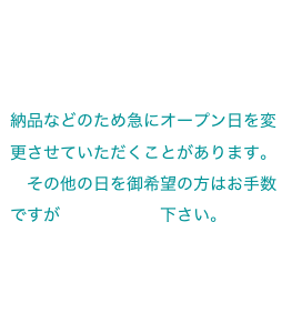 


　
納品などのため急にオープン日を変更させていただくことがあります。
　その他の日を御希望の方はお手数ですがお問い合わせ下さい。

 
